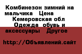 Комбинезон зимний на мальчика › Цена ­ 1 500 - Кемеровская обл. Одежда, обувь и аксессуары » Другое   